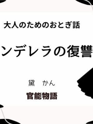 大人のためのおとぎ話 〜シンデレラの復讐〜【官能物語】